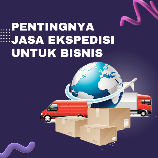 Pentingnya Jasa Ekspedisi Untuk Bisnis